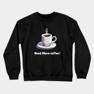 Need More Coffe Crewneck Sweatshirt